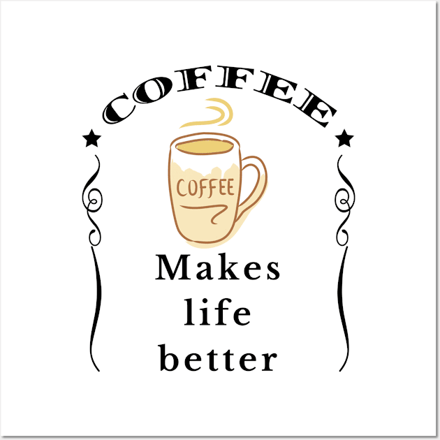 Coffee makes life better Wall Art by IndiPrintables